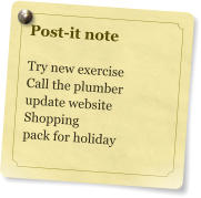 Post-it note  Try new exercise Call the plumber update website Shopping pack for holiday
