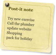 Post-it note  Try new exercise Call the plumber update website Shopping pack for holiday